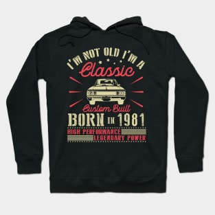 Happy Birthday I'm Not Old I'm Classic Custom Built Born In 1981 High Performance Legendary Power Hoodie